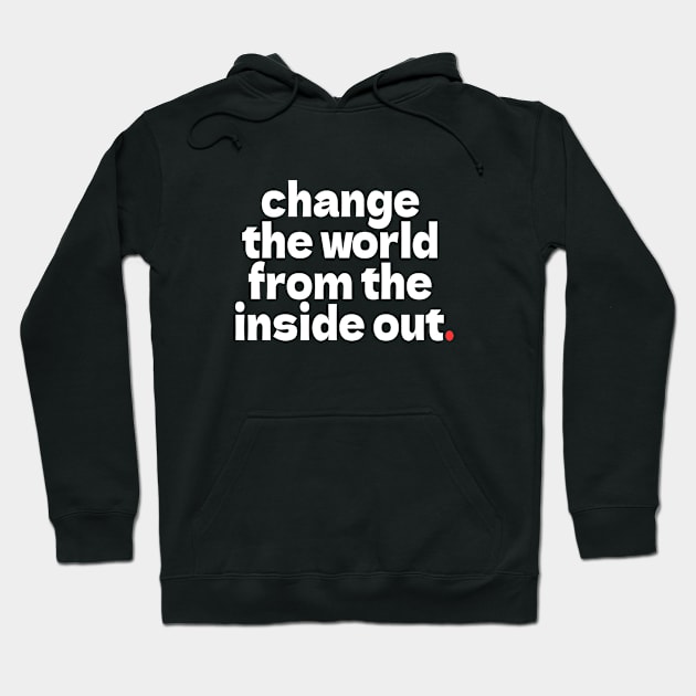 change  the world  from the  inside out. Hoodie by bmron